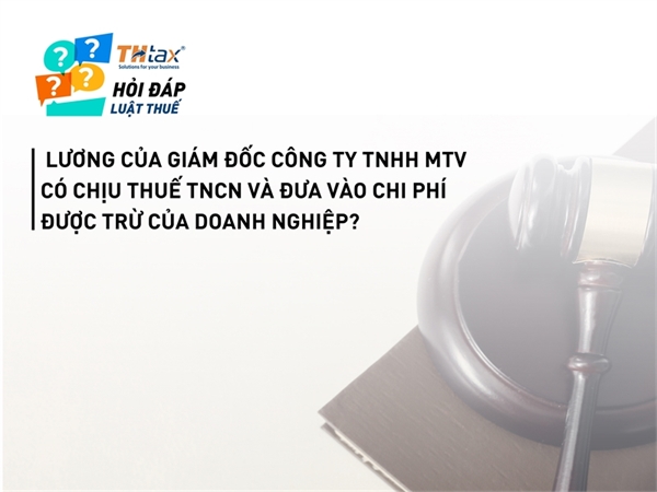 Lương của Giám đốc Công ty TNHH MTV có chịu thuế TNCN và đưa vào chi phí được trừ của Doanh nghiệp?