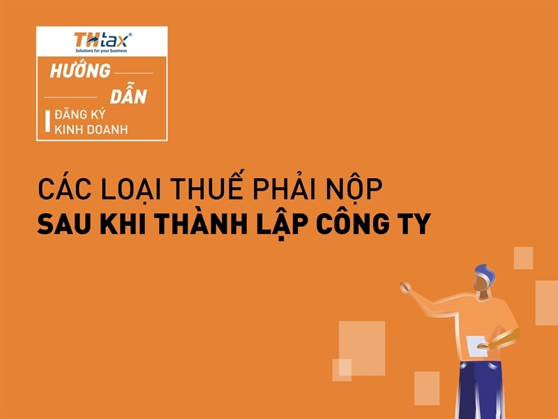 CÁC LOẠI THUẾ PHẢI NỘP SAU KHI THÀNH LẬP CÔNG TY